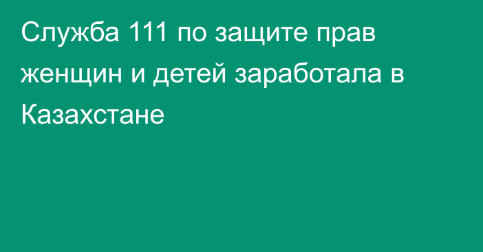 Служба 111 по защите прав женщин и детей заработала в Казахстане