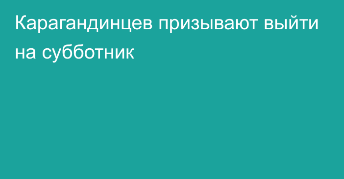 Карагандинцев призывают выйти на субботник