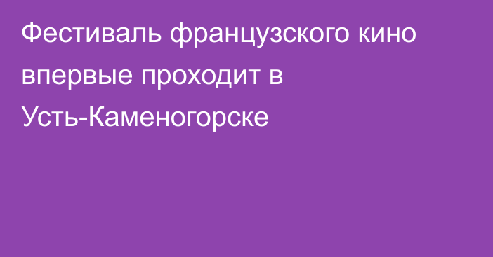 Фестиваль французского кино впервые проходит в Усть-Каменогорске