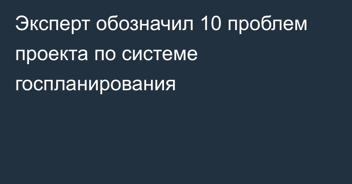 Эксперт обозначил 10 проблем проекта по системе госпланирования