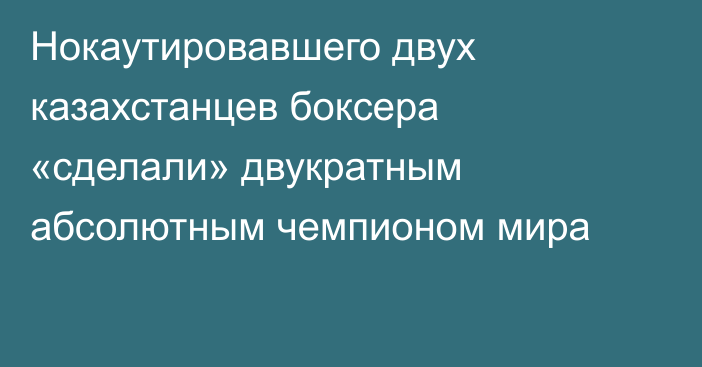 Нокаутировавшего двух казахстанцев боксера «сделали» двукратным абсолютным чемпионом мира