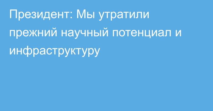 Президент: Мы утратили прежний научный потенциал и инфраструктуру