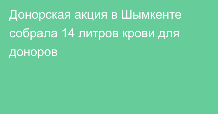 Донорская акция в Шымкенте собрала 14 литров крови для доноров