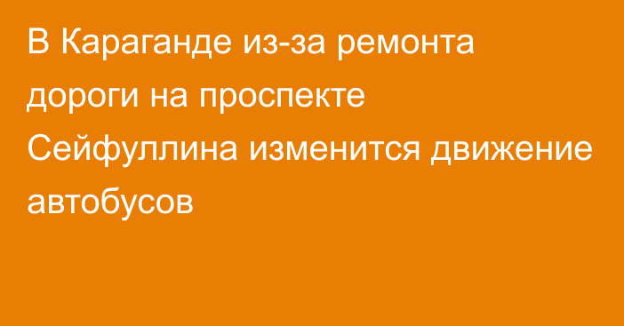 В Караганде из-за ремонта дороги на проспекте Сейфуллина изменится движение автобусов