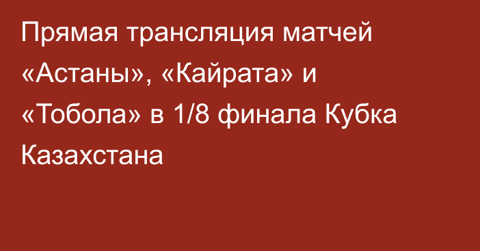 Прямая трансляция матчей «Астаны», «Кайрата» и «Тобола» в 1/8 финала Кубка Казахстана