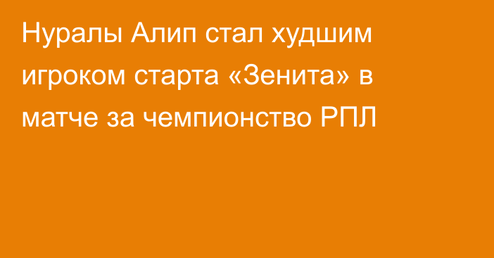 Нуралы Алип стал худшим игроком старта «Зенита» в матче за чемпионство РПЛ