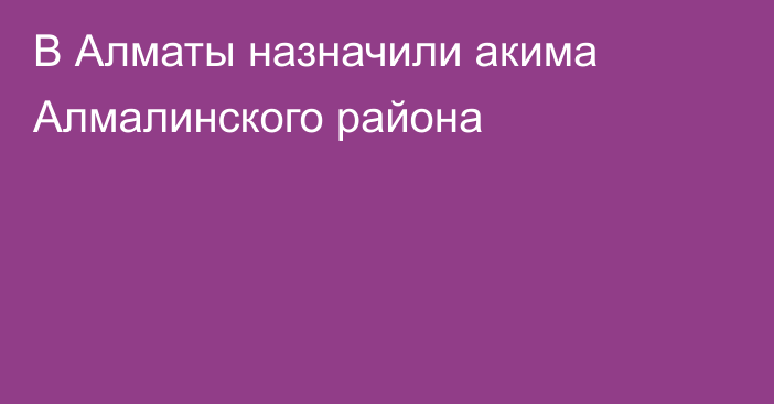 В Алматы назначили акима Алмалинского района