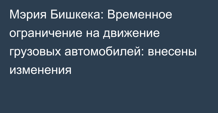 Мэрия Бишкека: Временное ограничение на движение грузовых автомобилей: внесены изменения