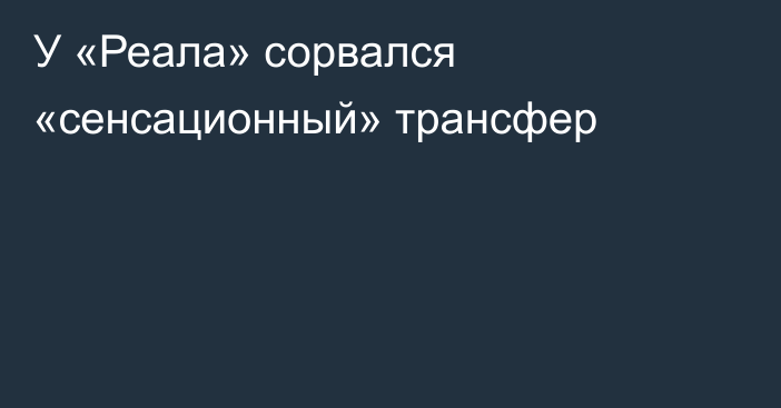 У «Реала» сорвался «сенсационный» трансфер