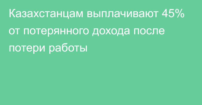 Казахстанцам выплачивают 45% от потерянного дохода после потери работы