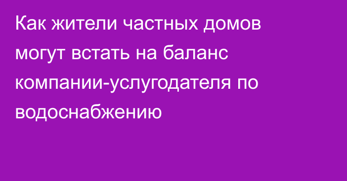 Как жители частных домов могут встать на баланс компании-услугодателя по водоснабжению