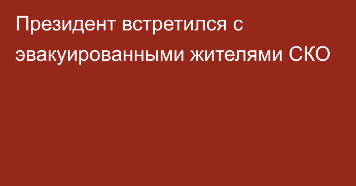 Президент встретился с эвакуированными жителями СКО