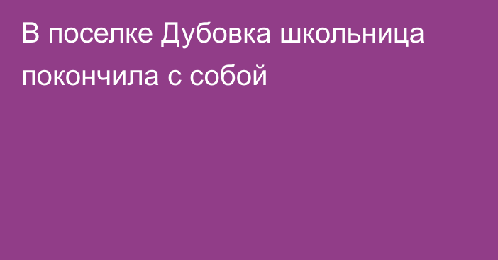 В поселке Дубовка школьница покончила с собой