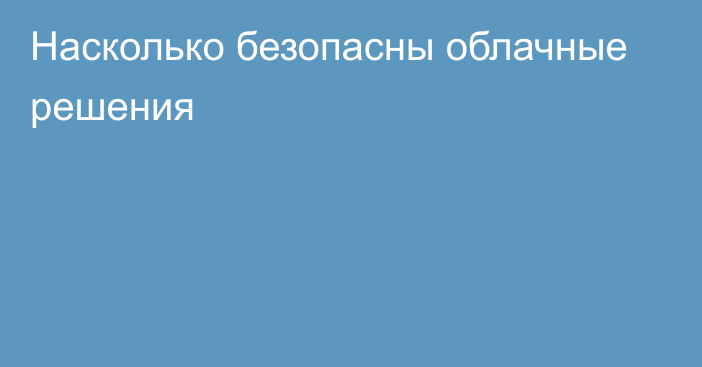 Насколько безопасны облачные решения