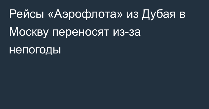 Рейсы «Аэрофлота» из Дубая в Москву переносят из-за непогоды