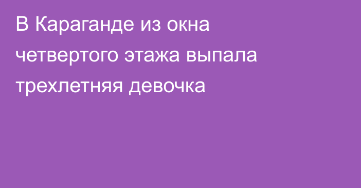 В Караганде из окна четвертого этажа выпала трехлетняя девочка