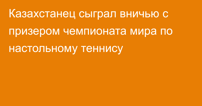 Казахстанец сыграл вничью с призером чемпионата мира по настольному теннису