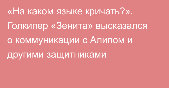 «На каком языке кричать?». Голкипер «Зенита» высказался о коммуникации с Алипом и другими защитниками