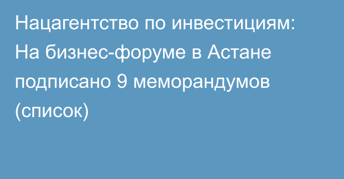 Нацагентство по инвестициям: На бизнес-форуме в Астане подписано 9 меморандумов (список)