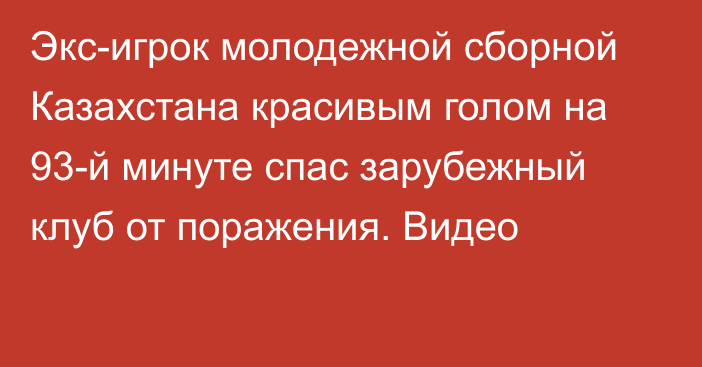 Экс-игрок молодежной сборной Казахстана красивым голом на 93-й минуте спас зарубежный клуб от поражения. Видео