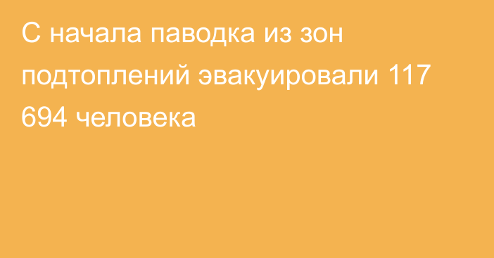 С начала паводка из зон подтоплений эвакуировали 117 694 человека