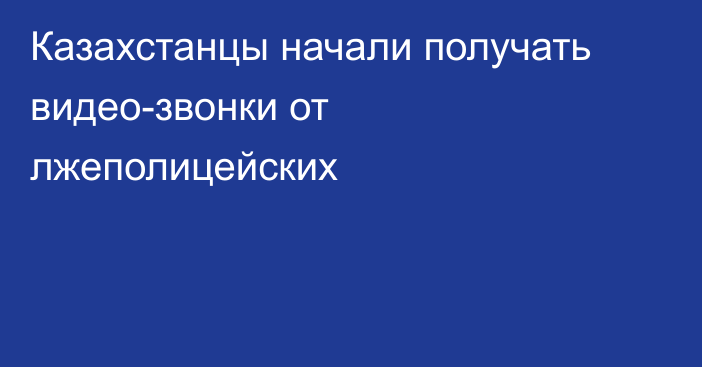 Казахстанцы начали получать видео-звонки от лжеполицейских