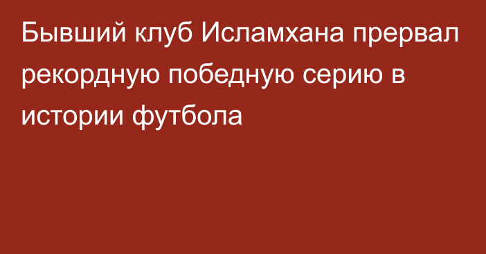 Бывший клуб Исламхана прервал рекордную победную серию в истории футбола