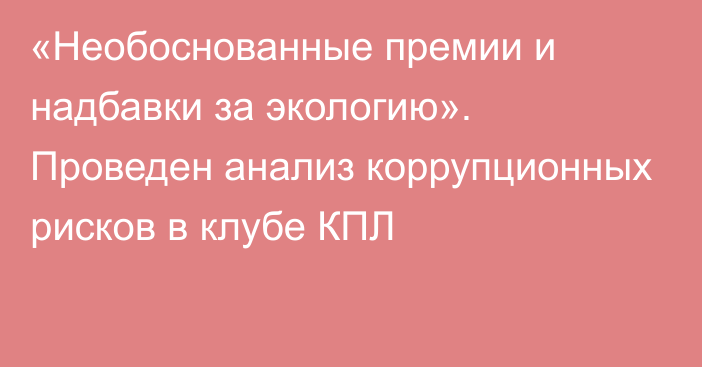 «Необоснованные премии и надбавки за экологию». Проведен анализ коррупционных рисков в клубе КПЛ