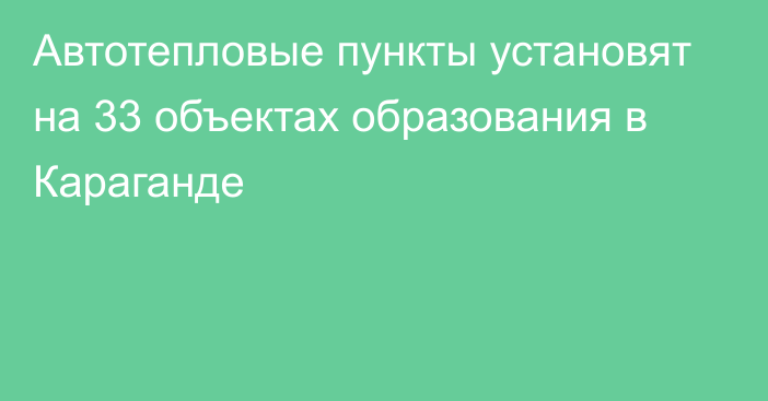 Автотепловые пункты установят на 33 объектах образования в Караганде