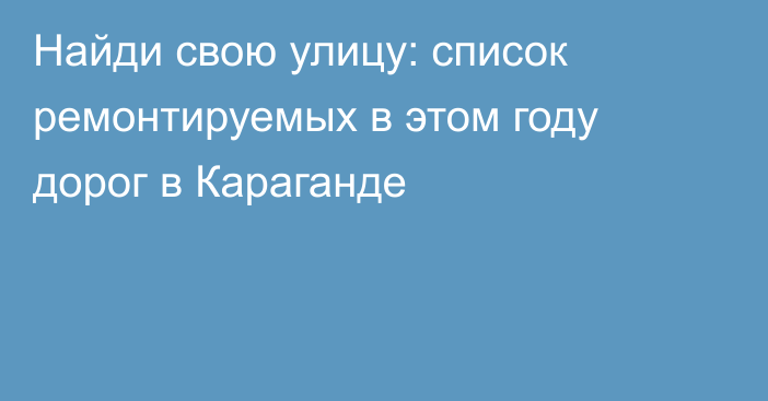 Найди свою улицу: список ремонтируемых в этом году дорог в Караганде