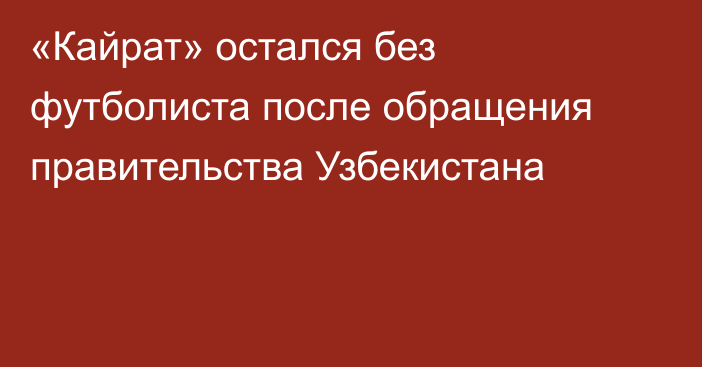 «Кайрат» остался без футболиста после обращения правительства Узбекистана