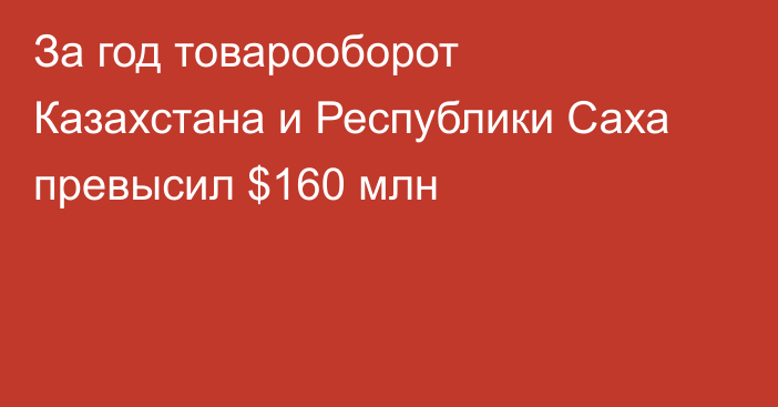 За год товарооборот Казахстана и Республики Саха превысил $160 млн