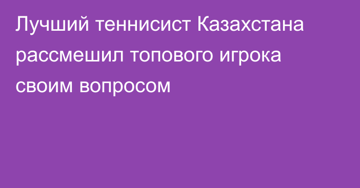 Лучший теннисист Казахстана рассмешил топового игрока своим вопросом