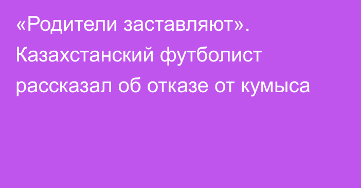 «Родители заставляют». Казахстанский футболист рассказал об отказе от кумыса