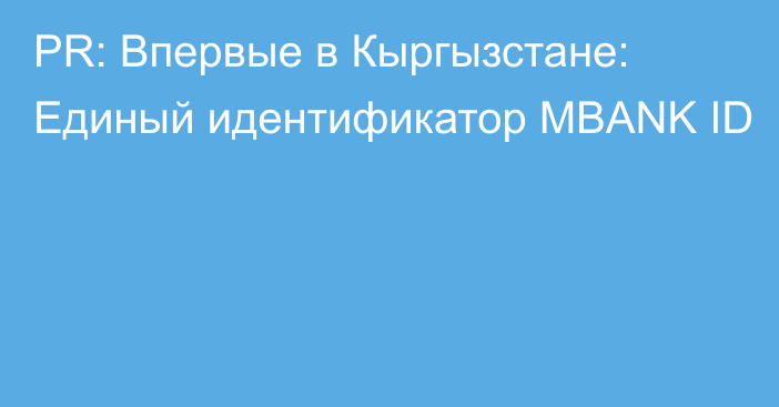 PR: Впервые в Кыргызстане: Единый идентификатор MBANK ID 