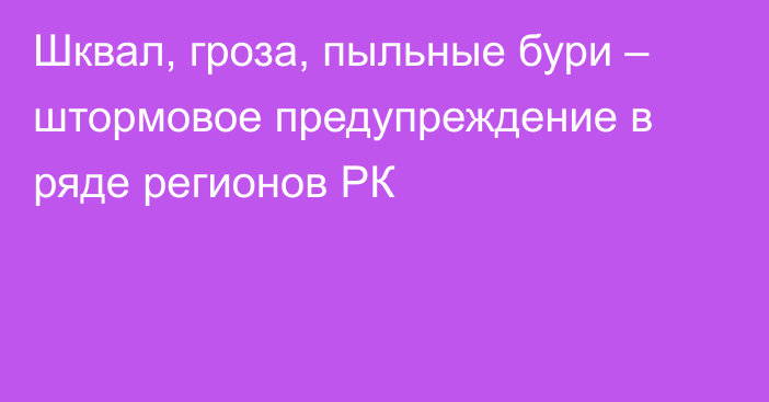 Шквал, гроза, пыльные бури – штормовое предупреждение в ряде регионов РК