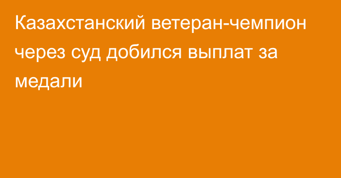 Казахстанский ветеран-чемпион через суд добился выплат за медали