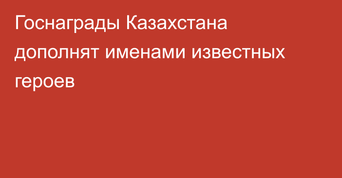 Госнаграды Казахстана дополнят именами известных героев