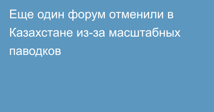 Еще один форум отменили в Казахстане из-за масштабных паводков