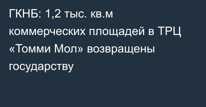 ГКНБ: 1,2 тыс. кв.м коммерческих площадей в ТРЦ «Томми Мол» возвращены государству