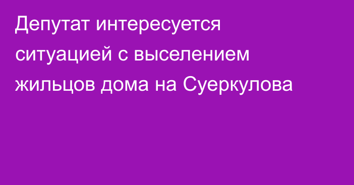 Депутат интересуется ситуацией с выселением жильцов дома на Суеркулова