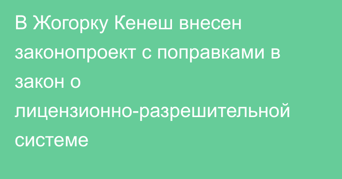 В Жогорку Кенеш внесен законопроект с поправками в закон о лицензионно-разрешительной системе