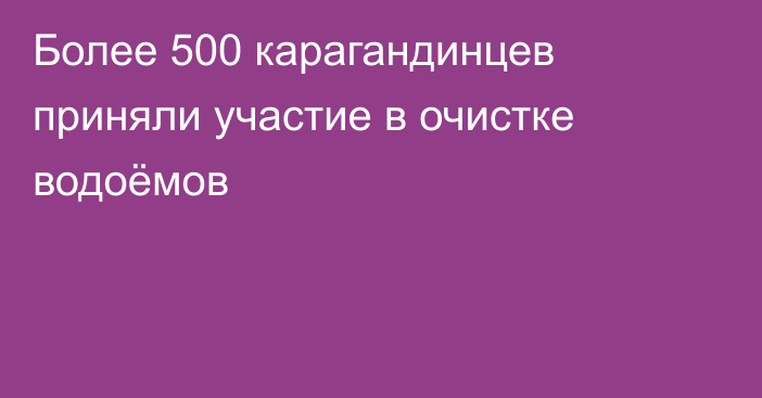 Более 500 карагандинцев приняли участие в очистке водоёмов