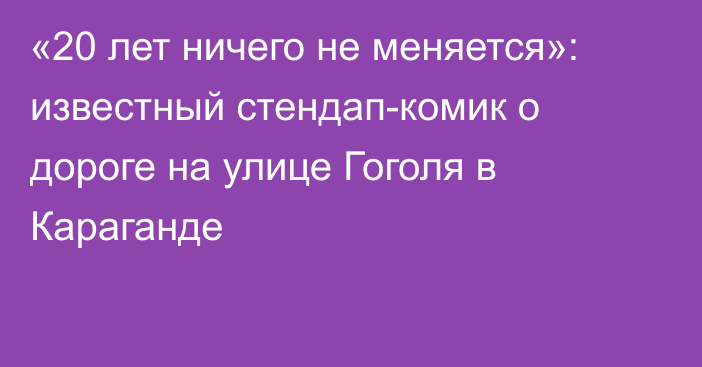 «20 лет ничего не меняется»: известный стендап-комик о дороге на улице Гоголя в Караганде