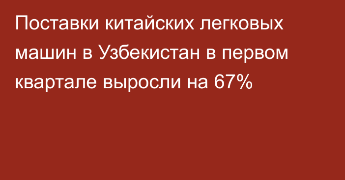 Поставки китайских легковых машин в Узбекистан в первом квартале выросли на 67%