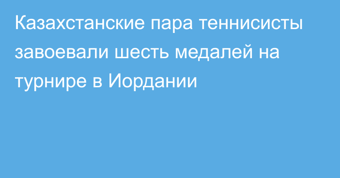 Казахстанские пара теннисисты завоевали шесть медалей на турнире в Иордании