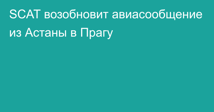 SCAT возобновит авиасообщение из Астаны в Прагу