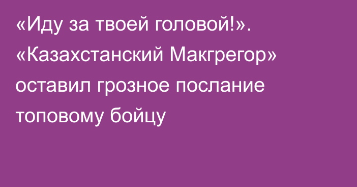 «Иду за твоей головой!». «Казахстанский Макгрегор» оставил грозное послание топовому бойцу