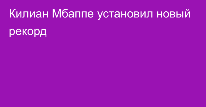 Килиан Мбаппе установил новый рекорд