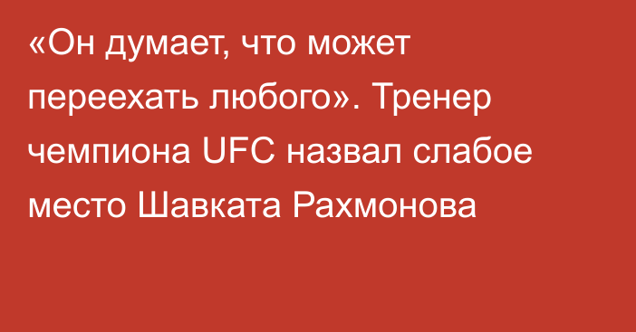 «Он думает, что может переехать любого». Тренер чемпиона UFC назвал слабое место Шавката Рахмонова